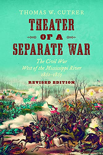 Theater of a Separate War: The Civil War West of the Mississippi River, 1861–1865 (Littlefield History of the Civil War Era)