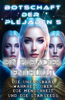 Botschaft der Plejaden 5 Ein Plejadier enthüllt Die unfassbare Wahrheit über die Menschheit und die Starseeds