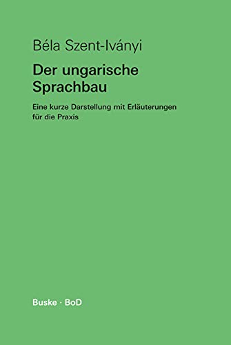 Der ungarische Sprachbau: Eine kurze Darstellung mit Erläuterungen für die Praxis