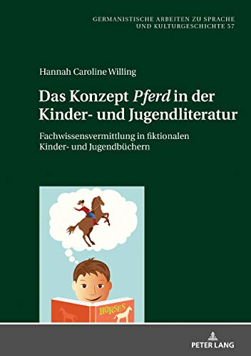 Das Konzept «Pferd» in der Kinder- und Jugendliteratur: Fachwissensvermittlung in fiktionalen Kinder- und Jugendbüchern (Germanistische Arbeiten zu Sprache und Kulturgeschichte, Band 57)