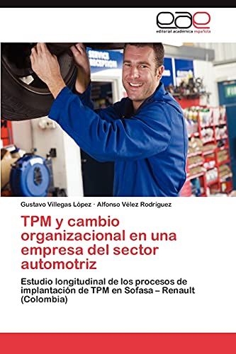 TPM y cambio organizacional en una empresa del sector automotriz: Estudio longitudinal de los procesos de implantación de TPM en Sofasa – Renault (Colombia)