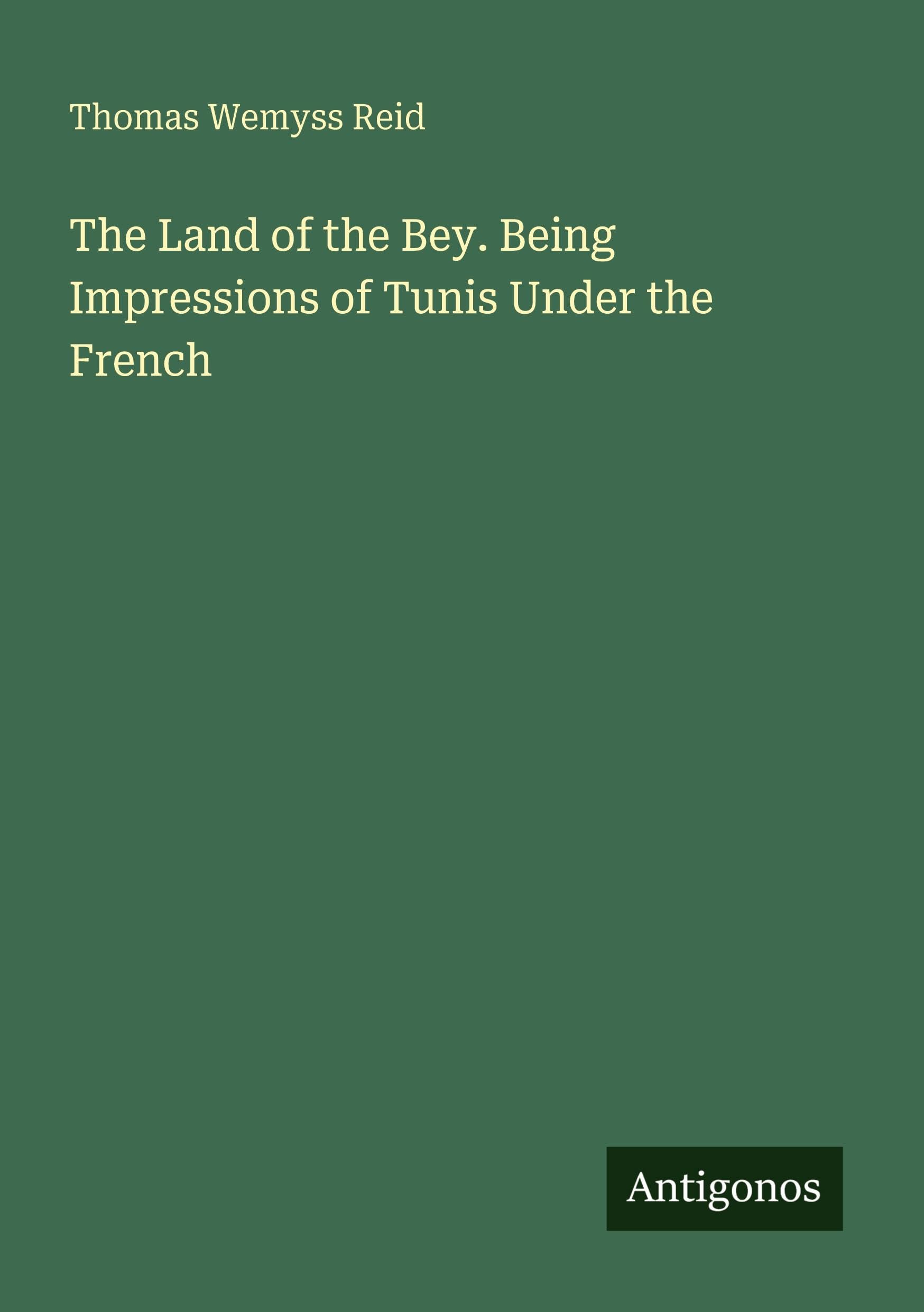 The Land of the Bey. Being Impressions of Tunis Under the French
