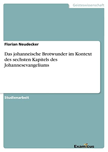 Das johanneische Brotwunder im Kontext des sechsten Kapitels des Johannesevangeliums