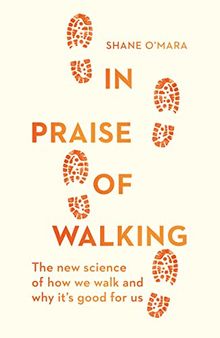 In Praise of Walking: The new science of how we walk and why it’s good for us