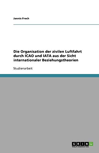 Die Organisation der zivilen Luftfahrt durch ICAO und IATA aus der Sicht internationaler Beziehungstheorien