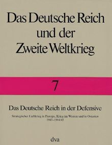 Das Deutsche Reich und der Zweite Weltkrieg, 10 Bde., Bd.7, Das Deutsche Reich in der Defensive: Strategischer Luftkrieg in Europa, Krieg im Westen und in Ostasien 1943-1944/45