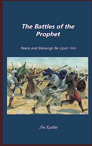 The Battles of Prophet Muhammad: Peace and Blessings Be Upon Him