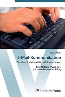 E-Mail-Kommunikation: Zwischen Individualität und Konventionen - Eine Untersuchung des Nutzerverhaltens im Alltag