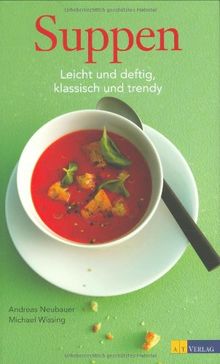 Suppen - leicht und deftig, klassisch und trendy