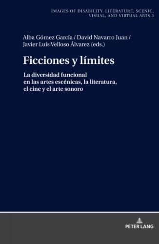 Ficciones y límites: La diversidad funcional en las artes escénicas, la literatura, el cine y el arte sonoro (Images of Disability. Literature, ... escénicas, visuales y virtuales, Band 3)