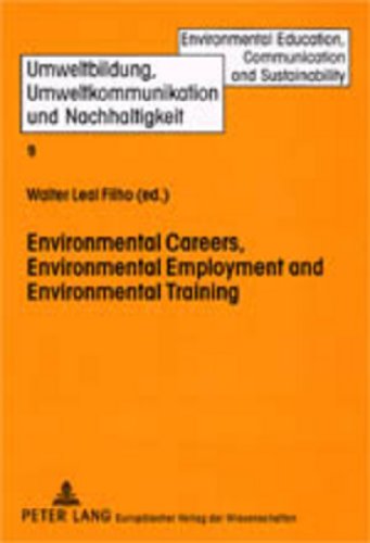 Enviromental Careers, Enviromental Employment and Enviromental Training: International Approaches and Contexts: 9 (Umweltbildung, Umweltkommunikation Und Nachhaltigkeit,)
