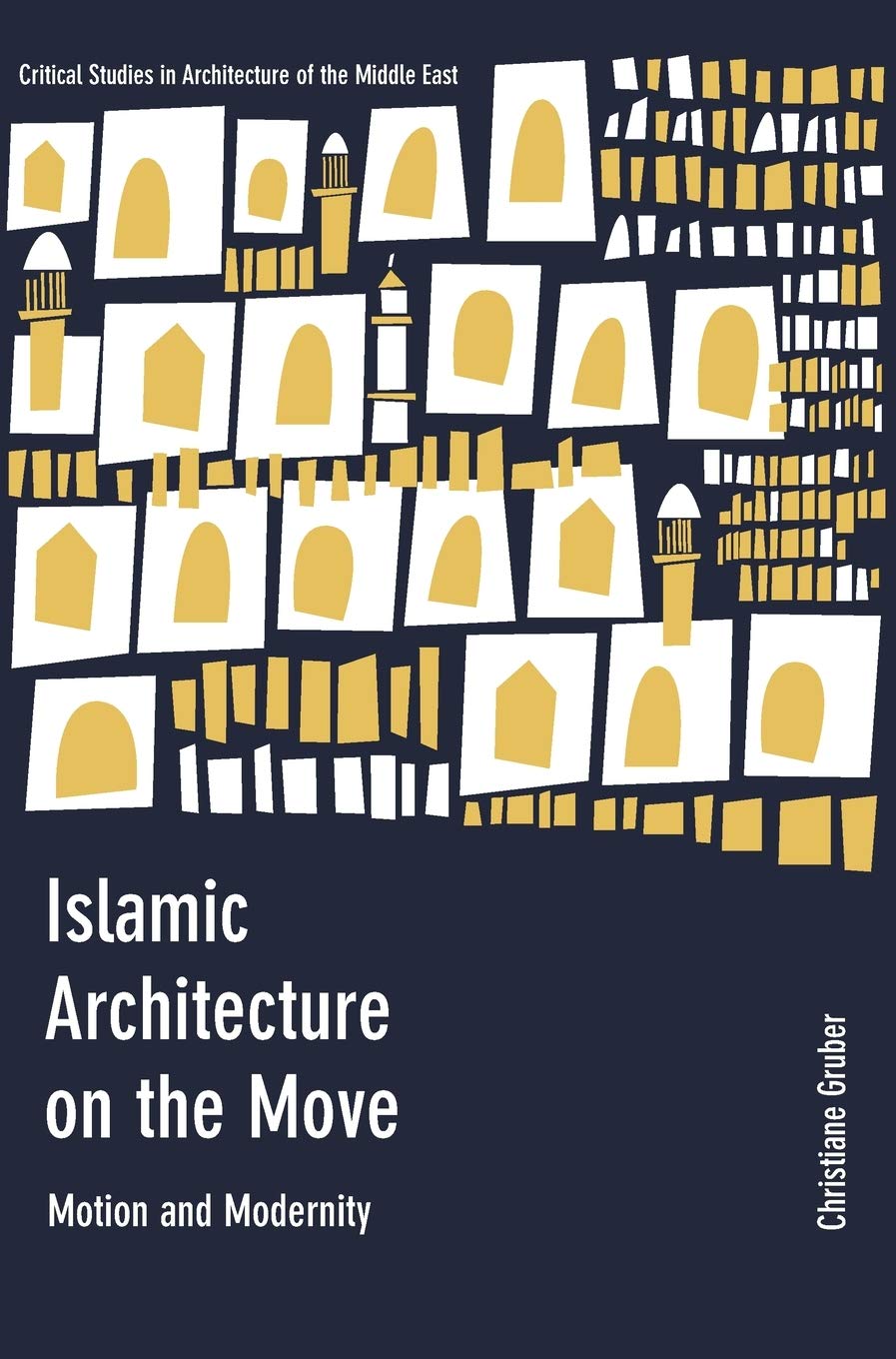 Islamic Architecture on the Move: Motion and Modernity (Critical Studies in Architecture of the Middle East)
