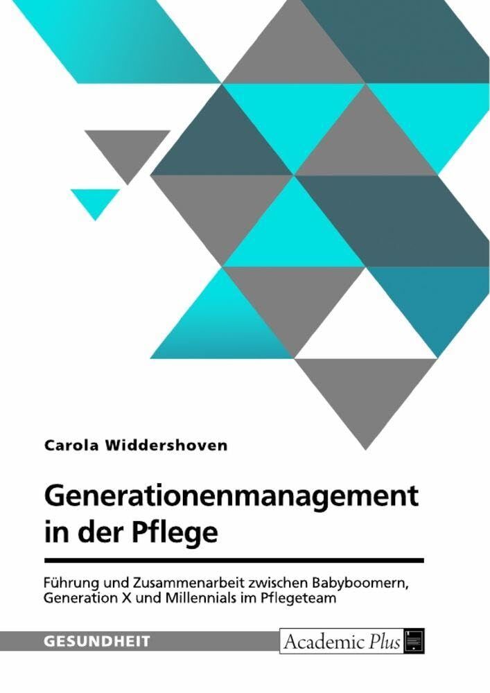 Generationenmanagement in der Pflege. Führung und Zusammenarbeit zwischen Babyboomern, Generation X und Millennials im Pflegeteam