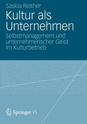 Kultur als Unternehmen: Selbstmanagement und unternehmerischer Geist im Kulturbetrieb (German Edition)