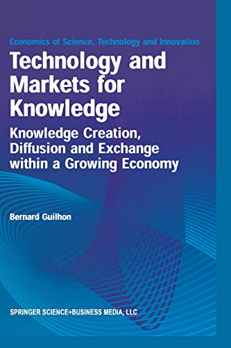 Technology and Markets for Knowledge: Knowledge Creation, Diffusion and Exchange within a Growing Economy (Economics of Science, Technology and Innovation, 22, Band 22)