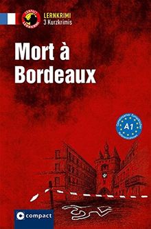 Mort à Bordeaux: Lernkrimi Französisch. Grundwortschatz - Niveau A1 (Compact Lernkrimi - Kurzkrimis)