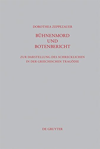 Bühnenmord und Botenbericht: Zur Darstellung des Schrecklichen in der griechischen Tragödie (Beiträge zur Altertumskunde, Band 295)
