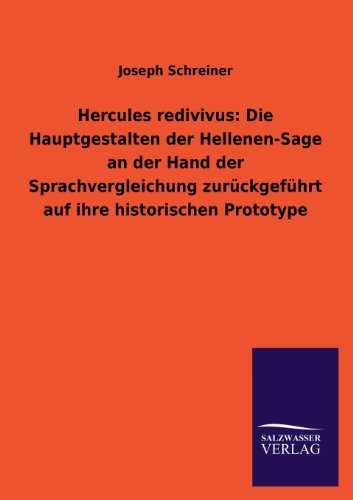 Hercules redivivus: Die Hauptgestalten der Hellenen-Sage an der Hand der Sprachvergleichung zurückgeführt auf ihre historischen Prototype