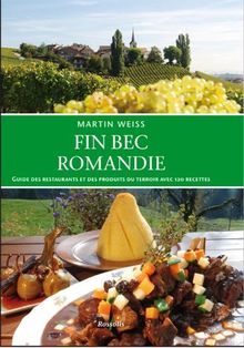 Fin bec Romandie : guide des restaurants et des produits du terroir de Suisse romande : avec 120 recettes
