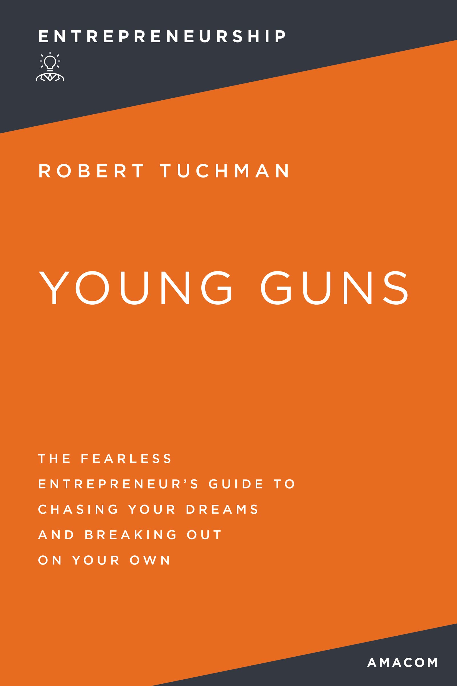 Young Guns: The Fearless Entrepreneur's Guide to Chasing Your Dreams and Breaking Out on Your Own (Entrepreneurship)