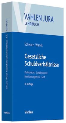 Gesetzliche Schuldverhältnisse: Deliktsrecht, Schadensrecht, Bereicherungsrecht, GoA