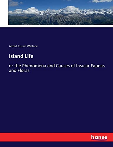 Island Life: or the Phenomena and Causes of Insular Faunas and Floras