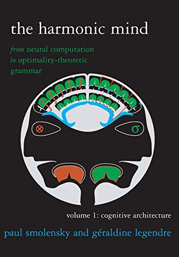 The Harmonic Mind, Volume 1: Cognitive Architecture: From Neural Computation to Optimality-Theoretic Grammar (Bradford Books)