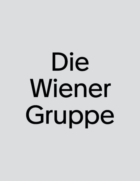 Die Wiener Gruppe: Texte, Gemeinschaftsarbeiten, Aktionen