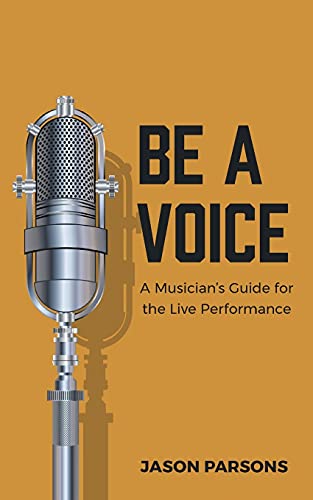 Be A Voice: A Musician's Guide for the Live Performance