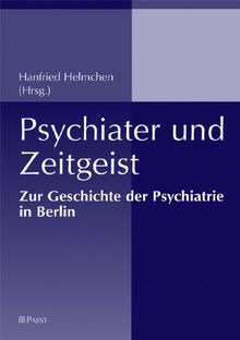 Psychiater und Zeitgeist: Zur Geschichte der Psychiatrie in Berlin