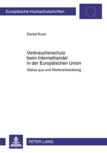 Verbraucherschutz beim Internethandel in der Europäischen Union: Status quo und Weiterentwicklung (Europäische Hochschulschriften / European ... / Publications Universitaires Européennes)