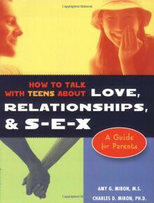 How to Talk With Teens About Love, Relationships, & S-E-X: A Guide for Parents