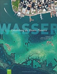 Ozeane der Welt: Wasser - Entdeckung des blauen Planeten. Gewässer und Ozeane in einem faszinierenden Bildband Erde; die Welt von oben erleben, mehr als 150 brillante Fotos