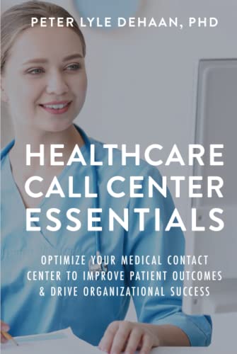 Healthcare Call Center Essentials: Optimize Your Medical Contact Center to Improve Patient Outcomes and Drive Organizational Success