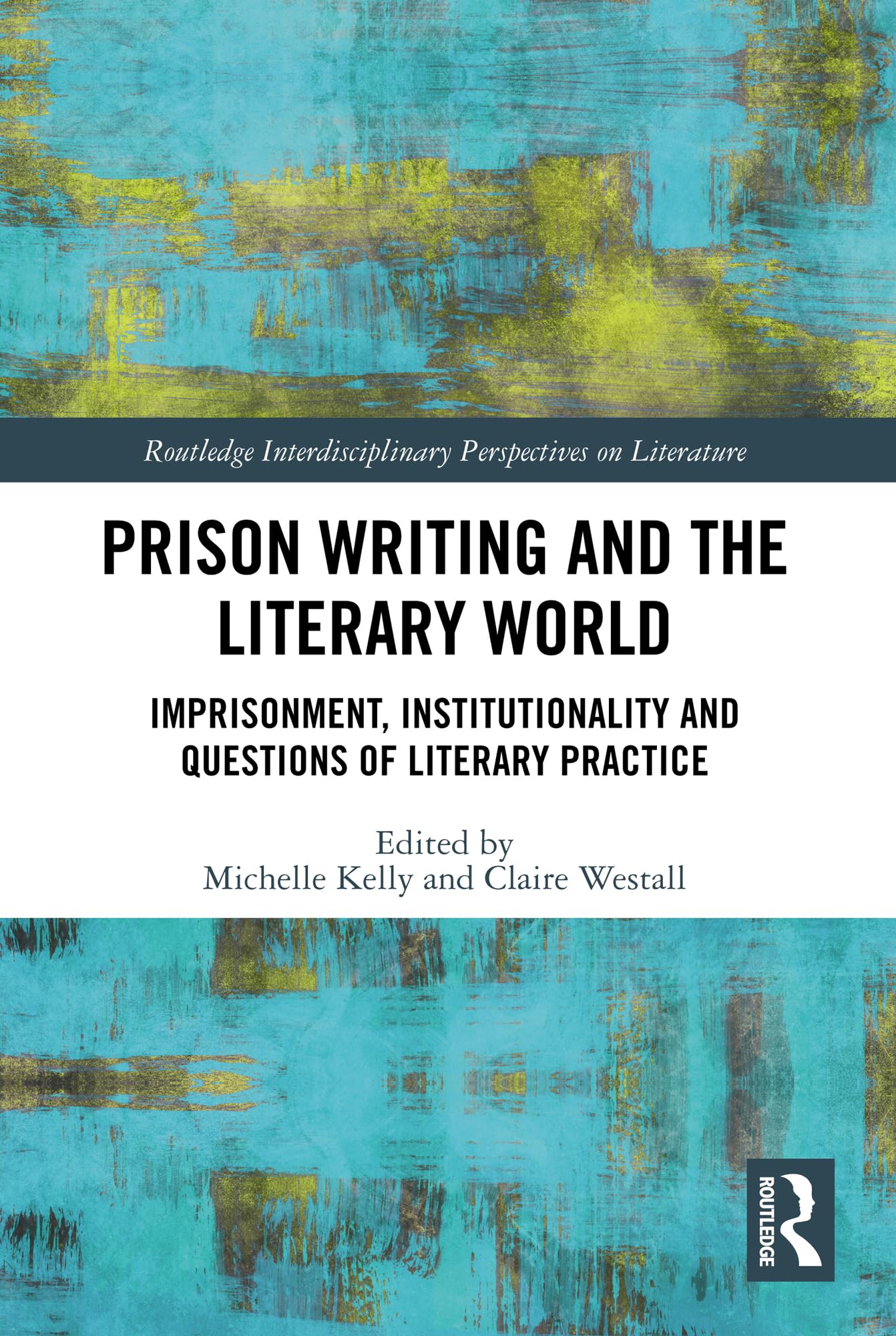 Prison Writing and the Literary World: Imprisonment, Institutionality and Questions of Literary Practice (Routledge Interdisciplinary Perspectives on Literature)