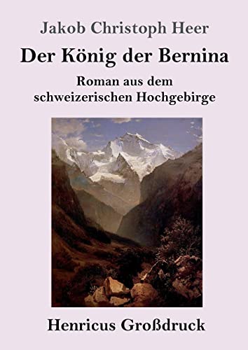 Der König der Bernina (Großdruck): Roman aus dem schweizerischen Hochgebirge