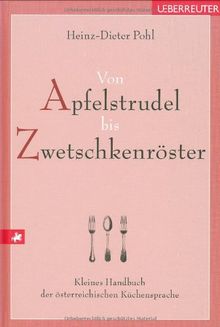 Von Apfelstrudel bis Zwetschkenröster: Kleines Handbuch der österreichischen Küchensprache