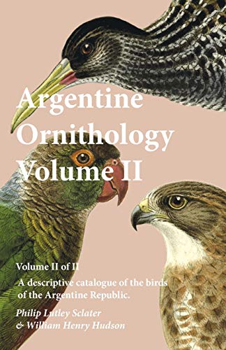 Argentine Ornithology, Volume Ii (of Ii) - A descriptive catalogue of the birds of the Argentine Republic.