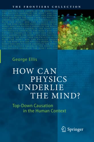 George Ellis How Can Physics Underlie The Mind?, Top-Down Causation In The Human Context (The Frontiers Collection)