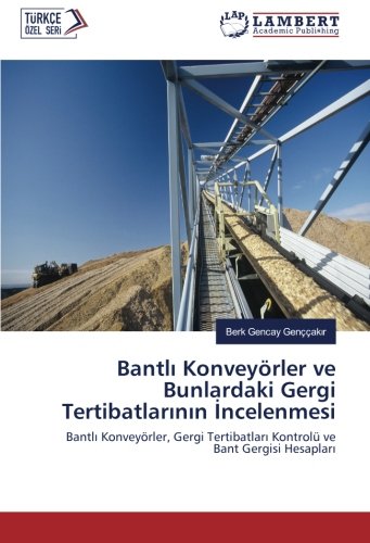Bantlı Konveyörler ve Bunlardaki Gergi Tertibatlarının İncelenmesi: Bantlı Konveyörler, Gergi Tertibatları Kontrolü ve Bant Gergisi Hesapları: Bantli ... Kontrolü ve Bant Gergisi Hesaplari
