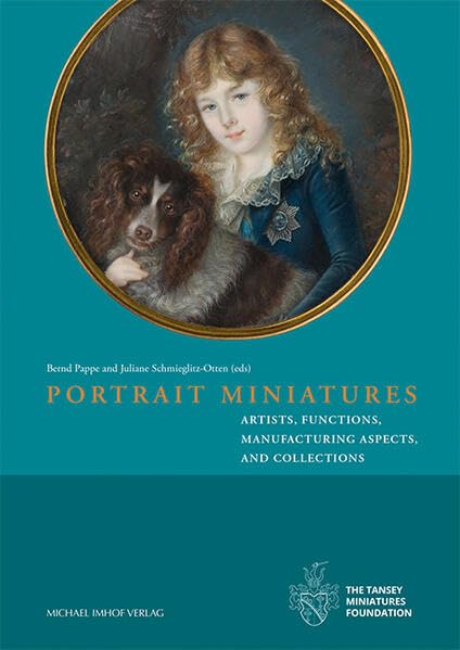 Portrait Miniatures: Artists, Functions, Manufacturing Aspects, and Collections