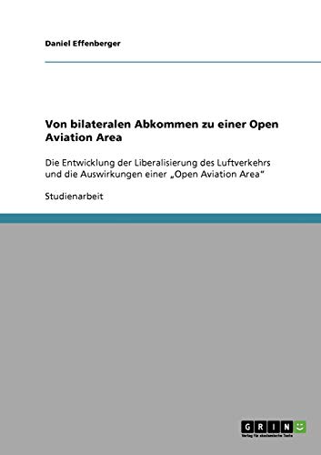 Von bilateralen Abkommen zu einer Open Aviation Area: Die Entwicklung der Liberalisierung des Luftverkehrs und die Auswirkungen einer Open Aviation Area