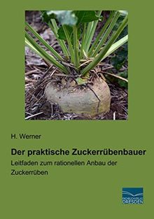 Der praktische Zuckerrübenbauer: Leitfaden zum rationellen Anbau der Zuckerrüben