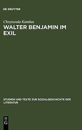 Walter Benjamin im Exil: Zum Verhältnis von Literaturpolitik und Ästhetik (Studien und Texte zur Sozialgeschichte der Literatur, Band 11)