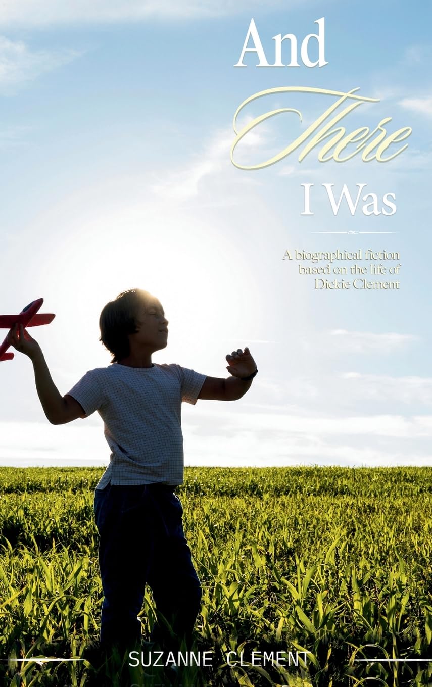 AND THERE I WAS: A biographical fiction based on the life of Dickie Clement