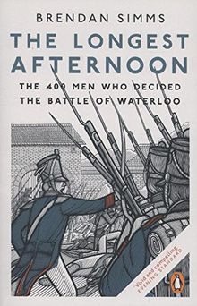 The Longest Afternoon: The 400 Men Who Decided the Battle of Waterloo