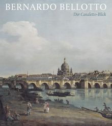 Bernardo Bellotto: Der Canaletto-Blick