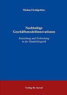 Nachhaltige Geschäftsmodellinnovationen: Entstehung und Verbreitung in der Handelslogistik (Nachhaltigkeits-Management)