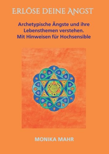 Erlöse deine Angst. Archetypische Ängste und ihre Lebensthemen verstehen: Mit Hinweisen für Hochsensible