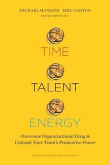 Time, Talent, Energy: Overcome Organizational Drag and Unleash Your Teams Productive Power